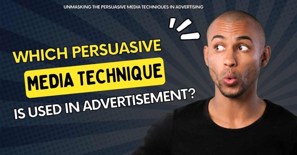 Unmasking the Persuasive Media Techniques in Advertising. which persuasive media technique is used in this advertisement?