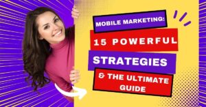 Mobile Marketing: 15 Powerful Strategies & the Ultimate Guide