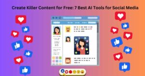 Create Killer Content for Free: 7 Best AI Tools for Social Media