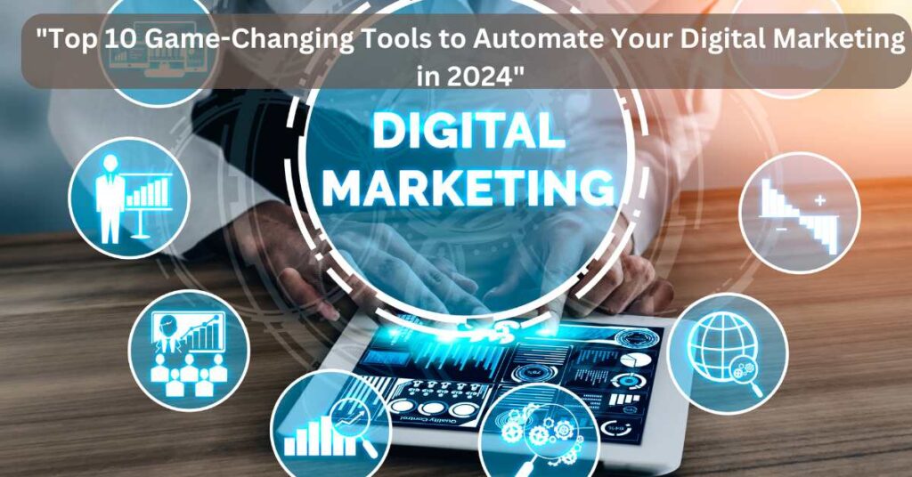 Top 10 Tools for Automating Your Digital Marketing in 2024